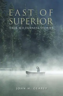 Al este del Superior: Historias reales de tierras vírgenes - East of Superior: True Wilderness Stories