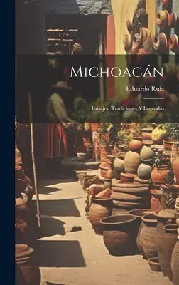 Michoacn: Paisajes, Tradiciones Y Leyendas - Michoacn: Paisajes, Tradiciones Y Legendas