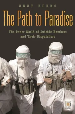 El camino al paraíso: El mundo interior de los terroristas suicidas y sus despachadores - The Path to Paradise: The Inner World of Suicide Bombers and Their Dispatchers
