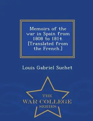 Memorias de la guerra de España de 1808 a 1814. [Memorias de la guerra de España de 1808 a 1814. - Memoirs of the war in Spain from 1808 to 1814. [Translated from the French.] - War College Series