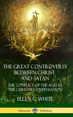 La gran controversia entre Cristo y Satanás: El Conflicto de los Siglos en la Dispensación Cristiana (Tapa dura) - The Great Controversy Between Christ and Satan: The Conflict of the Ages in the Christian Dispensation (Hardcover)