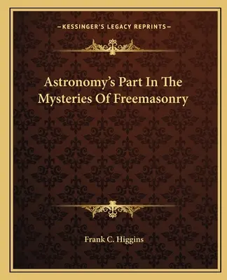 El papel de la astronomía en los misterios de la masonería - Astronomy's Part In The Mysteries Of Freemasonry