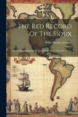 El registro rojo de los sioux: Vida de Toro Sentado e Historia de la Guerra India de 1890-91 - The Red Record Of The Sioux: Life Of Sitting Bull And History Of The Indian War Of 1890-91