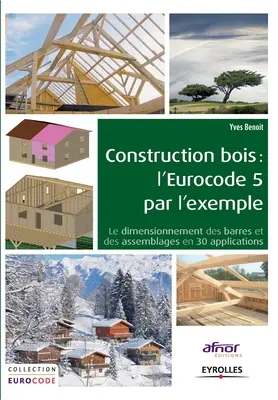 Construcción de madera: el Eurocódigo 5 como ejemplo: Le dimensionnement des barres et des assemblages en 30 applications. - Construction bois: l'Eurocode 5 par l'exemple: Le dimensionnement des barres et des assemblages en 30 applications.