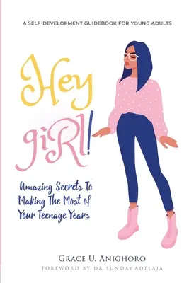 ¡Hey Girl! Secretos asombrosos para aprovechar al máximo la adolescencia - Hey Girl!: Amazing Secrets To Making The Most Of Your Teenage Years