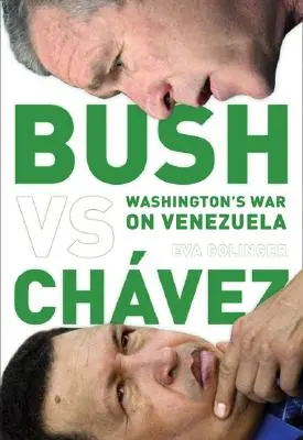 Bush contra Chávez: La guerra de Washington contra Venezuela - Bush Versus Chvez: Washington's War on Venezuela