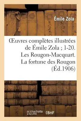 Oeuvres Compltes Illustres de mile Zola 1-20. Les Rougon-Macquart. La Fortune Des Rougon