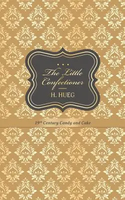 El pequeño pastelero: dulces y pasteles del siglo XIX - The Little Confectioner: 19th Century Candy and Cake