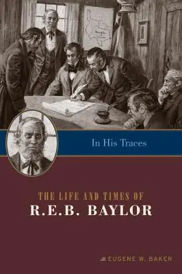 Tras sus huellas: La vida y la época de R.E.B. Baylor - In His Traces: The Life and Times of R.E.B. Baylor