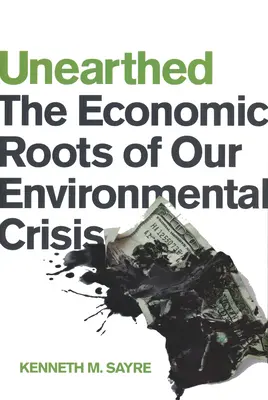 Desenterrado: Las raíces económicas de nuestra crisis medioambiental - Unearthed: The Economic Roots of Our Environmental Crisis