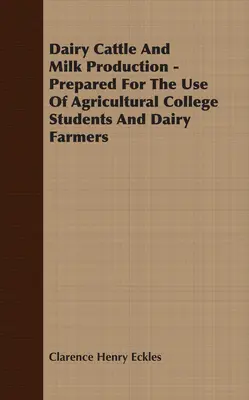 Ganado lechero y producción de leche - Preparado para el uso de estudiantes de escuelas agrícolas y productores lecheros - Dairy Cattle And Milk Production - Prepared For The Use Of Agricultural College Students And Dairy Farmers