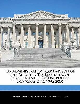 Administración Tributaria: Comparación de las obligaciones fiscales declaradas por empresas extranjeras y estadounidenses, 1996-2000 - Tax Administration: Comparison of the Reported Tax Liabilities of Foreign- And U.S.-Controlled Corporations, 1996-2000