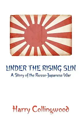 Bajo el sol naciente: Historia de la guerra ruso-japonesa - Under the Rising Sun: A Story of the Russo-Japanese War