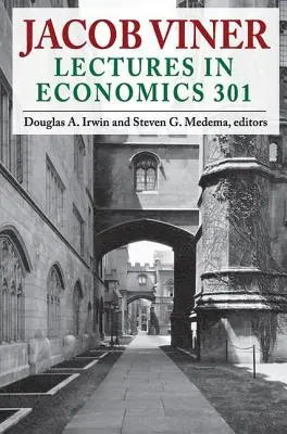 Jacob Viner Lectures in Economics 301 - Jacob Viner: Lectures in Economics 301