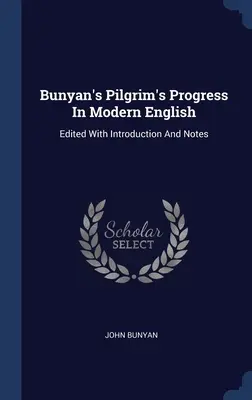 El progreso del peregrino de Bunyan en inglés moderno: Editado con introducción y notas - Bunyan's Pilgrim's Progress In Modern English: Edited With Introduction And Notes