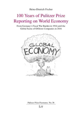 100 años del Premio Pulitzer de Economía Mundial: Desde La Carga Fiscal De La Guerra De Alemania En 1916 Hasta El Escenario Global De Las Sociedades Offshore En 2016 - 100 Years of Pulitzer Prize Reporting on World Economy: From Germany's Fiscal War Burden in 1916 Until the Global Scene of Offshore Companies in 2016