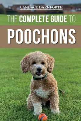 La Guía Completa de Poochons: Cómo elegir, adiestrar, alimentar, socializar y amar a su nuevo cachorro poochon (bichón poo) - The Complete Guide to Poochons: Choosing, Training, Feeding, Socializing, and Loving Your New Poochon (Bichon Poo) Puppy