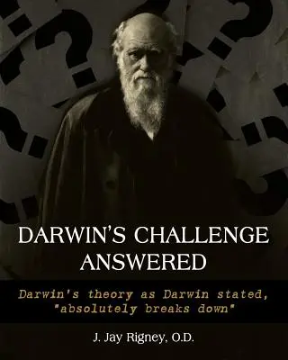 La respuesta al desafío de Darwin: La teoría de Darwin, tal y como Darwin la expuso, se desmorona absolutamente