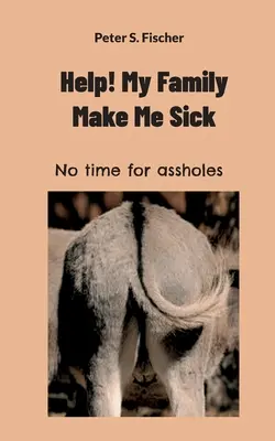 Ayuda Mi familia me pone enfermo: No hay tiempo para gilipollas - Help! My Family Makes Me Sick: No time for assholes