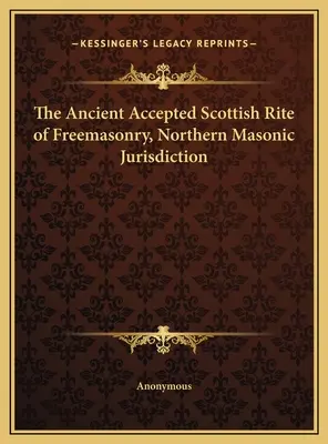 El Rito Escocés Antiguo Aceptado de la Masonería, Jurisdicción Masónica del Norte - The Ancient Accepted Scottish Rite of Freemasonry, Northern Masonic Jurisdiction