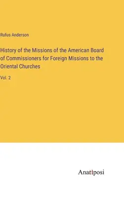 Historia de las Misiones de la Junta Americana de Comisionados para las Misiones Extranjeras a las Iglesias Orientales: Vol. 2 - History of the Missions of the American Board of Commissioners for Foreign Missions to the Oriental Churches: Vol. 2