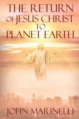 El Regreso de Jesucristo al Planeta Tierra: 2ª Venida de Cristo - The Return of Jesus Christ to Planet Earth: 2nd Coming of Christ