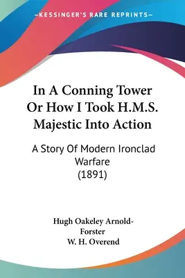 En la torre de mando o cómo llevé al H.M.S. Majestic a la acción: Una historia de la guerra moderna con acorazados (1891) - In A Conning Tower Or How I Took H.M.S. Majestic Into Action: A Story Of Modern Ironclad Warfare (1891)