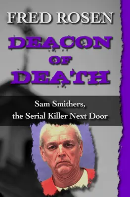 El diácono de la muerte: Sam Smithers, el asesino en serie de al lado - Deacon of Death: Sam Smithers, the Serial Killer Next Door