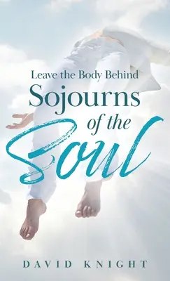 Deja atrás el cuerpo: Viajes del alma - Leave the Body Behind: Sojourns of the Soul