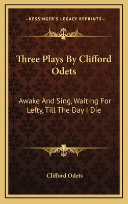 Tres Obras De Clifford Odets: Awake And Sing, Waiting For Lefty, Till The Day I Die - Three Plays By Clifford Odets: Awake And Sing, Waiting For Lefty, Till The Day I Die