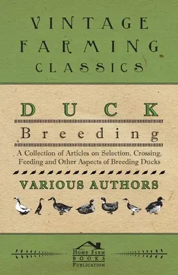 Cría de patos - Colección de artículos sobre selección, cruces, alimentación y otros aspectos de la cría de patos - Duck Breeding - A Collection of Articles on Selection, Crossing, Feeding and Other Aspects of Breeding Ducks