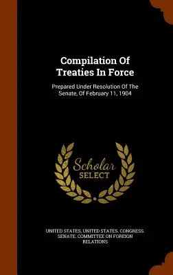 Recopilación de tratados en vigor: Preparada en virtud de la Resolución del Senado de 11 de febrero de 1904 - Compilation Of Treaties In Force: Prepared Under Resolution Of The Senate, Of February 11, 1904