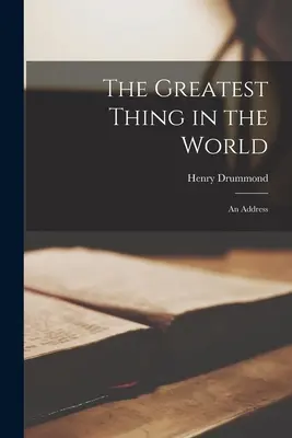 La cosa más grande del mundo: Un Discurso - The Greatest Thing in the World: An Address