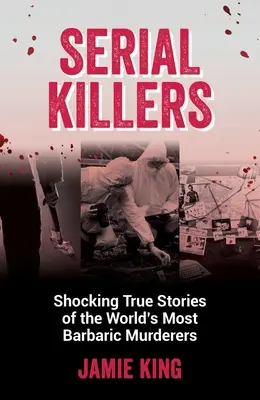 Asesinos en serie: Historias espeluznantes de los asesinos más bárbaros del mundo - Serial Killers: Shocking True Stories of the World's Most Barbaric Murderers