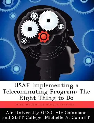 USAF Implementing a Telecommuting Program: The Right Thing to Do (Air University (U S ) Air Command and S)) - USAF Implementing a Telecommuting Program: The Right Thing to Do (Air University (U S ) Air Command and S)