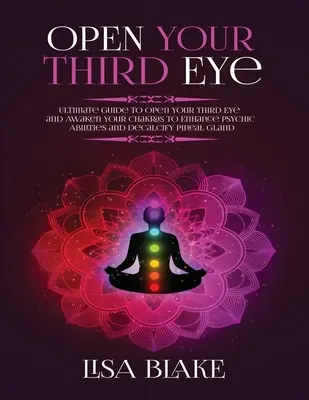 Abre Tu Tercer Ojo: Guía Definitiva para Abrir el Tercer Ojo y Despertar los Chakras para Aumentar las Habilidades Psíquicas y Descalcificar la Glándula Pineal - Open Your Third Eye: Ultimate Guide to Open Your Third Eye and Awaken Your Chakras to Enhance Psychic Abilities and Decalcify Pineal Gland