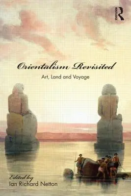 Orientalismo revisitado: Arte, tierra y viaje - Orientalism Revisited: Art, Land and Voyage