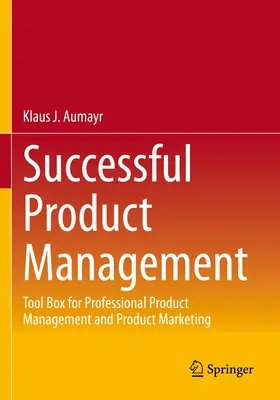 Gestión exitosa de productos: Caja de herramientas para la gestión y el marketing profesional de productos - Successful Product Management: Tool Box for Professional Product Management and Product Marketing
