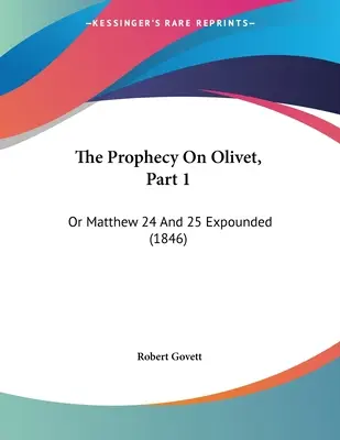 La Profecía del Olivar, 1ª Parte: O Mateo 24 y 25 Expuestos (1846) - The Prophecy On Olivet, Part 1: Or Matthew 24 And 25 Expounded (1846)
