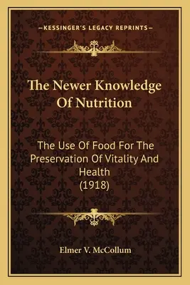 El nuevo conocimiento de la nutrición El nuevo conocimiento de la nutrición: El uso de los alimentos para conservar la vitalidad y la salud El uso de los alimentos para conservar la vitalidad y la salud - The Newer Knowledge of Nutrition the Newer Knowledge of Nutrition: The Use of Food for the Preservation of Vitality and Health the Use of Food for the