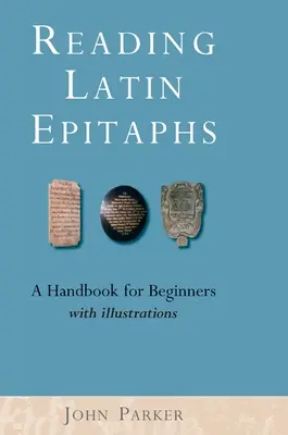 Lectura de epitafios latinos: Manual para principiantes, nueva edición con ilustraciones - Reading Latin Epitaphs: A Handbook for Beginners, New Edition with Illustrations