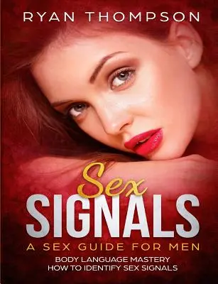 Señales Sexuales Una Guía Sexual para Hombres: Dominio del Lenguaje Corporal, Cómo Identificar Señales Sexuales - Sex Signals A Sex Guide for Men: Body Language Mastery, How to Identify Sex Signals