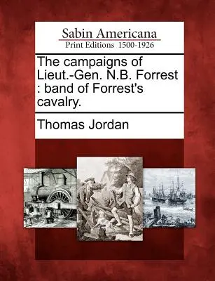 Las campañas del Lieut.-Gen. N.B. Forrest: banda de caballería de Forrest. - The campaigns of Lieut.-Gen. N.B. Forrest: band of Forrest's cavalry.