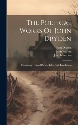 Las obras poéticas de John Dryden: Contiene poemas originales, cuentos y traducciones - The Poetical Works Of John Dryden: Containing Original Poems, Tales, And Translations