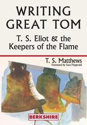 Escribiendo al Gran Tom: T. S. Eliot y los guardianes de la llama - Writing Great Tom: T. S. Eliot and the Keepers of the Flame