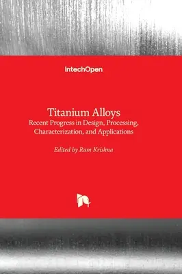 Aleaciones de titanio - Avances recientes en diseño, procesamiento, caracterización y aplicaciones - Titanium Alloys - Recent Progress in Design, Processing, Characterization, and Applications