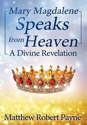 María Magdalena habla desde el cielo: Una revelación divina - Mary Magdalene Speaks from Heaven: A Divine Revelation