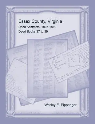 Condado de Essex, Virginia Resúmenes de Escrituras, 1805-1819, Libros de Escrituras 37 a 39 - Essex County, Virginia Deed Abstracts, 1805-1819, Deed Books 37 to 39