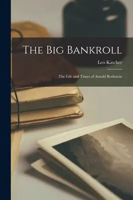 La gran fortuna: vida y época de Arnold Rothstein - The Big Bankroll; the Life and Times of Arnold Rothstein