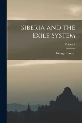 Siberia y el sistema de exilio; Volumen 1 - Siberia and the Exile System; Volume 1